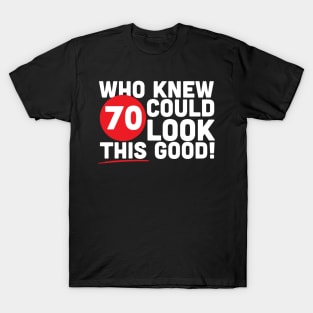 Who Knew 70 Could Look This Good T-Shirt